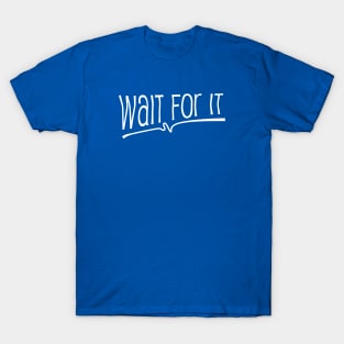 Wait for it T-Shirt